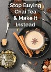Stop Buying Chai Tea and Make It Instead